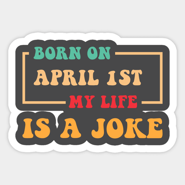 Born On April 1st My Life Is A Joke Sticker by  Isis.Egy